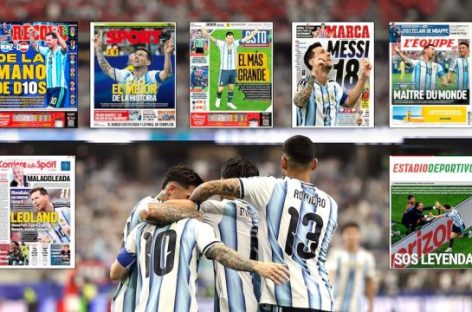 «DE LA MANO DE D10S», «EL MEJOR DE LA HISTORIA» Y «EL MÁS GRANDE». LAS PORTADAS DE LOS DIARIOS DEL MUNDO RENDIDOS ANTE MESSI